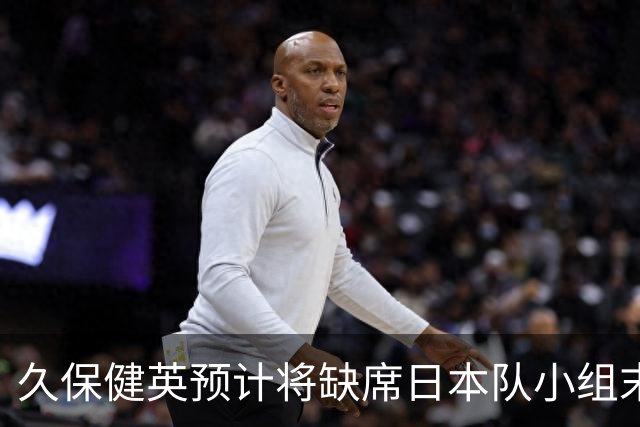 久保健英预计将缺席日本队小组末战 淘汰赛有望复出