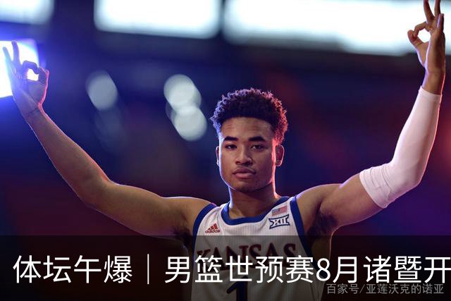 体坛午爆｜男篮世预赛8月诸暨开打，宋昕澔成为今年CBA状元秀