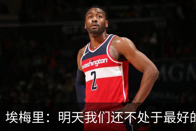 埃梅里：明天我们还不处于最好的状态，但对于巴黎来说也一样