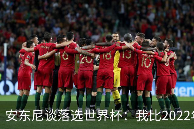 安东尼谈落选世界杯：我比2022年成熟得多 2030还能踢、那时才30