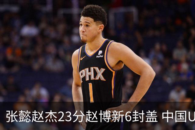 张懿赵杰23分赵博新6封盖 中国U17男篮世界杯开门红