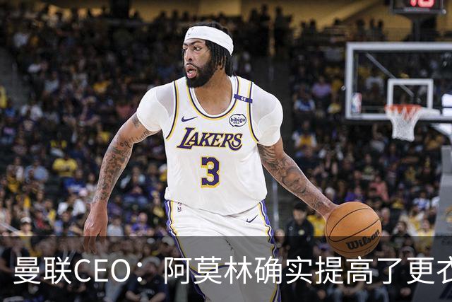 曼联CEO：阿莫林确实提高了更衣室标准，他在这方面值得很多赞誉