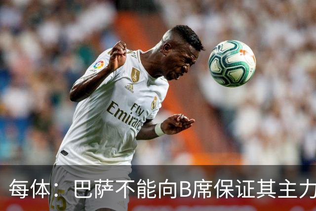 每体：巴萨不能向B席保证其主力位置，导致引入该球员失败